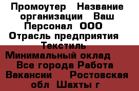 Промоутер › Название организации ­ Ваш Персонал, ООО › Отрасль предприятия ­ Текстиль › Минимальный оклад ­ 1 - Все города Работа » Вакансии   . Ростовская обл.,Шахты г.